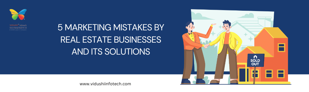 5 MARKETING MISTAKES BY REAL ESTATE BUSINESSES AND ITS SOLUTIONS